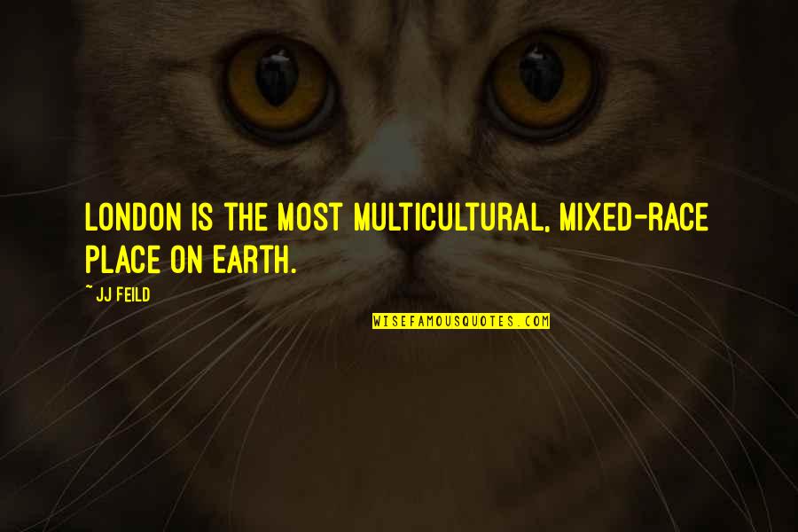You Can Break My Soul Take My Life Away Quote Quotes By JJ Feild: London is the most multicultural, mixed-race place on