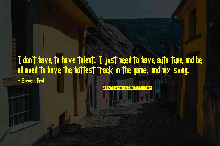 You Can Break My Soul Take My Life Away Quote Quotes By Spencer Pratt: I don't have to have talent. I just You Can Break My Soul Take My Life Away Quote Quotes By Spencer Pratt: I don't have to have talent. I just