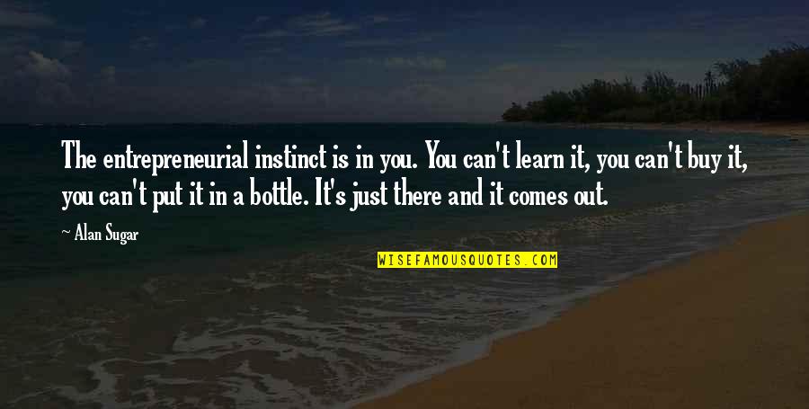 You Can Buy Quotes By Alan Sugar: The entrepreneurial instinct is in you. You can't You Can Buy Quotes By Alan Sugar: The entrepreneurial instinct is in you. You can't