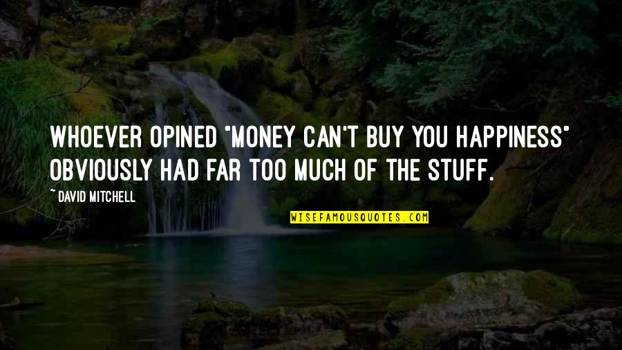 You Can Buy Quotes By David Mitchell: Whoever opined "Money can't buy you happiness" obviously