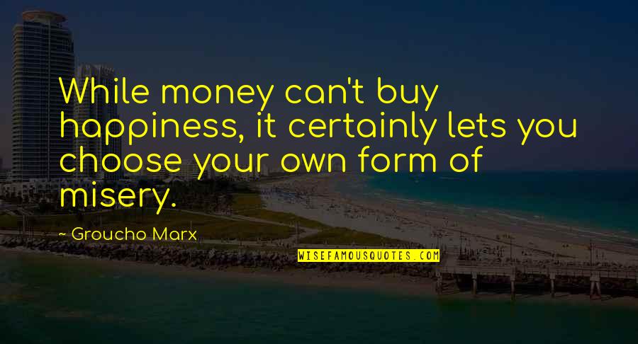 You Can Buy Quotes By Groucho Marx: While money can't buy happiness, it certainly lets