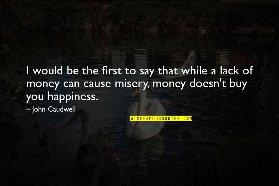 You Can Buy Quotes By John Caudwell: I would be the first to say that You Can Buy Quotes By John Caudwell: I would be the first to say that