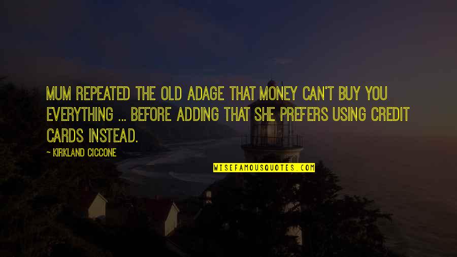 You Can Buy Quotes By Kirkland Ciccone: Mum repeated the old adage that money can't You Can Buy Quotes By Kirkland Ciccone: Mum repeated the old adage that money can't
