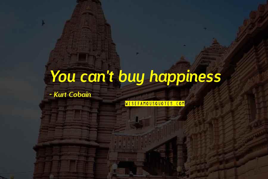 You Can Buy Quotes By Kurt Cobain: You can't buy happiness