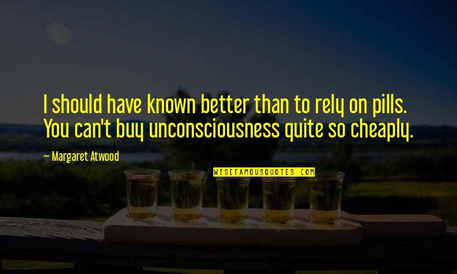 You Can Buy Quotes By Margaret Atwood: I should have known better than to rely You Can Buy Quotes By Margaret Atwood: I should have known better than to rely