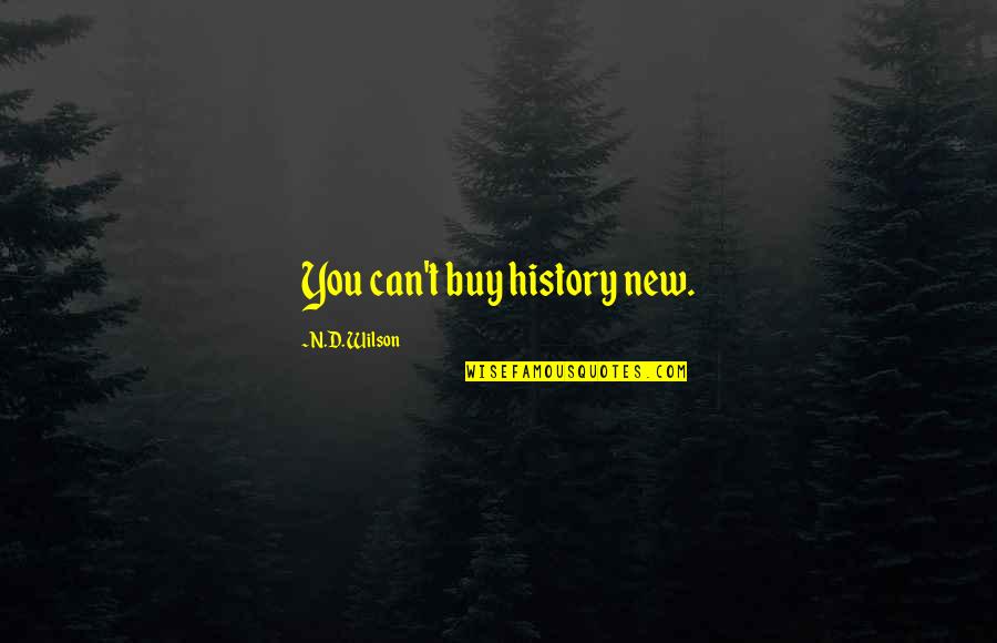 You Can Buy Quotes By N.D. Wilson: You can't buy history new. You Can Buy Quotes By N.D. Wilson: You can't buy history new.