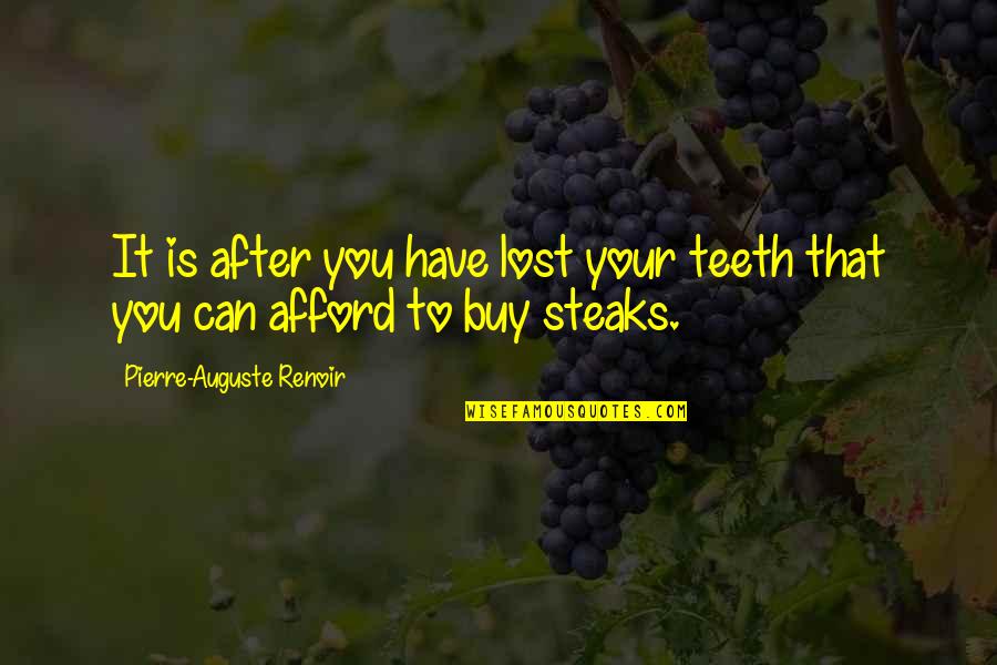 You Can Buy Quotes By Pierre-Auguste Renoir: It is after you have lost your teeth You Can Buy Quotes By Pierre-Auguste Renoir: It is after you have lost your teeth