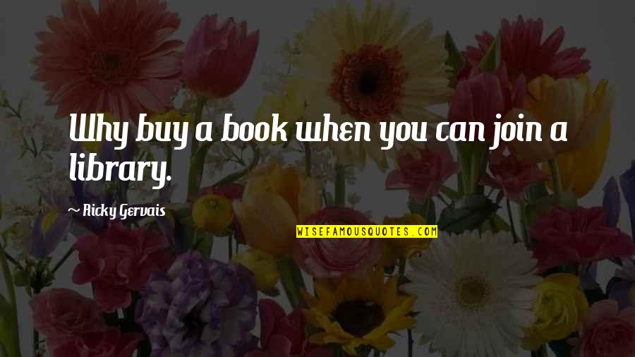 You Can Buy Quotes By Ricky Gervais: Why buy a book when you can join You Can Buy Quotes By Ricky Gervais: Why buy a book when you can join