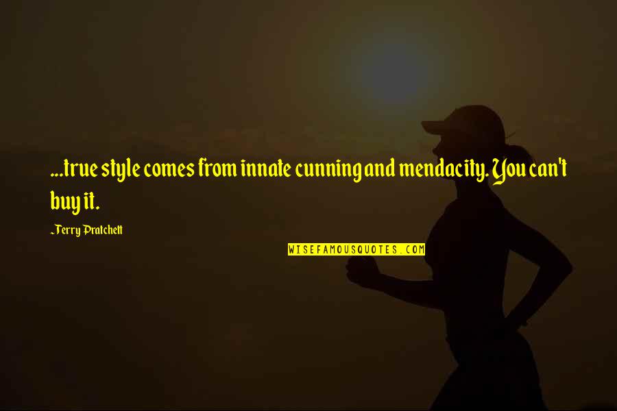 You Can Buy Quotes By Terry Pratchett: ...true style comes from innate cunning and mendacity. You Can Buy Quotes By Terry Pratchett: ...true style comes from innate cunning and mendacity.