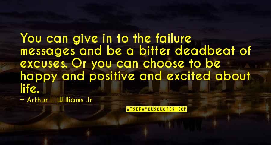 You Can Choose To Be Happy Quotes By Arthur L. Williams Jr.: You can give in to the failure messages