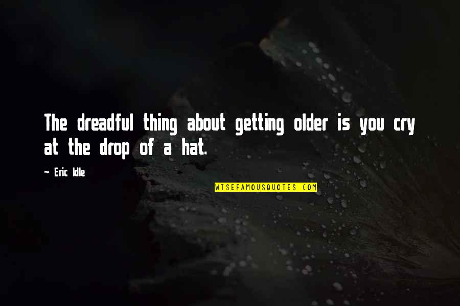 You Can Choose To Be Happy Quotes By Eric Idle: The dreadful thing about getting older is you