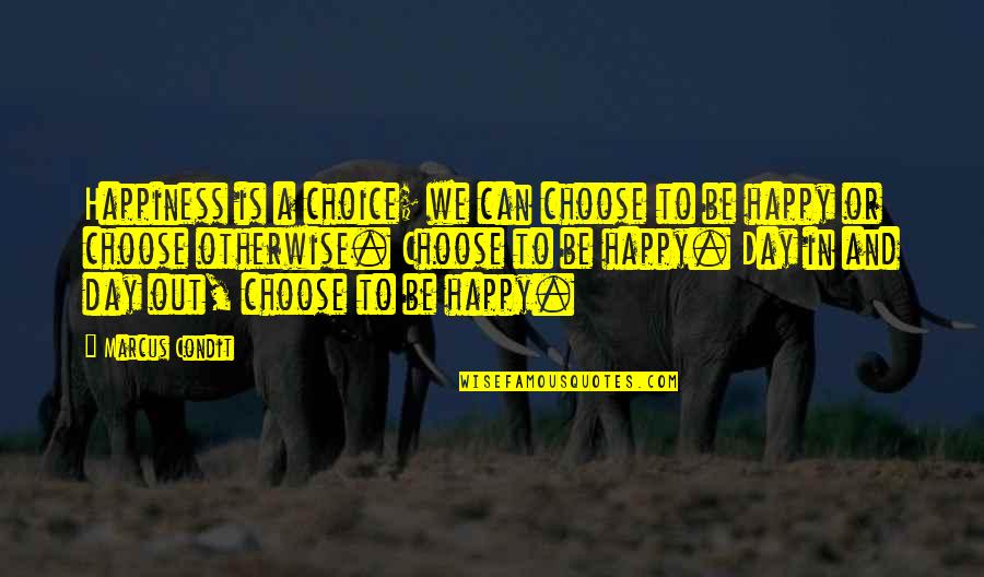 You Can Choose To Be Happy Quotes By Marcus Condit: Happiness is a choice; we can choose to