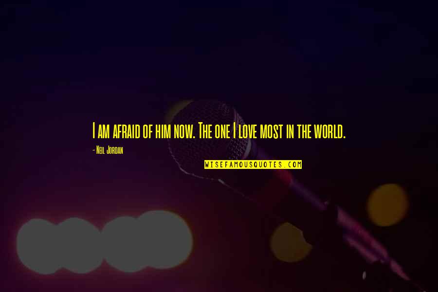 You Can Choose To Be Happy Quotes By Neil Jordan: I am afraid of him now. The one