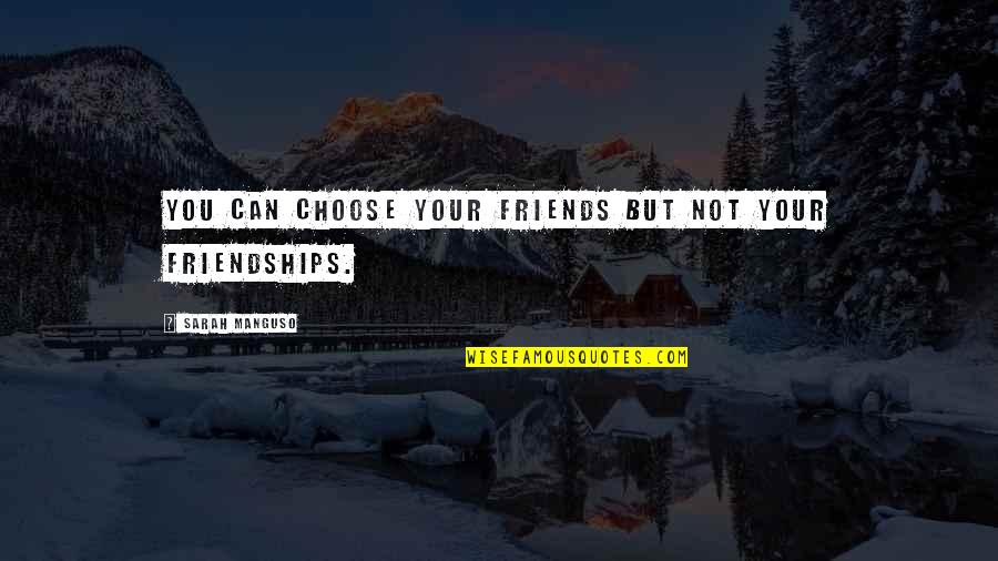 You Can Choose Your Friends Quotes By Sarah Manguso: You can choose your friends but not your You Can Choose Your Friends Quotes By Sarah Manguso: You can choose your friends but not your