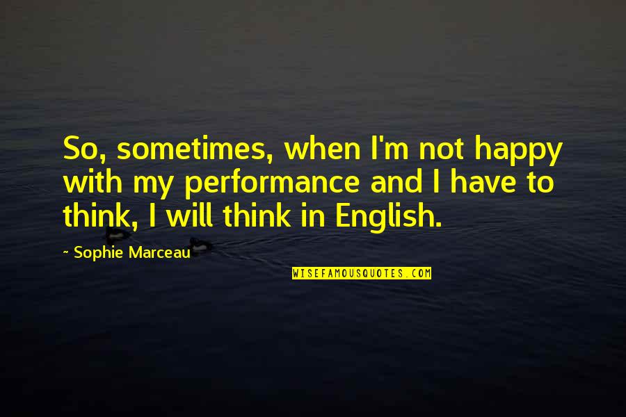 You Can Choose Your Friends Quotes By Sophie Marceau: So, sometimes, when I'm not happy with my