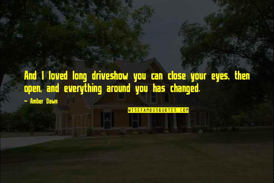 You Can Close Your Eyes Quotes By Amber Dawn: And I loved long driveshow you can close