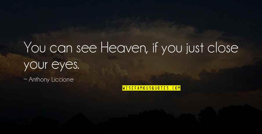 You Can Close Your Eyes Quotes By Anthony Liccione: You can see Heaven, if you just close You Can Close Your Eyes Quotes By Anthony Liccione: You can see Heaven, if you just close