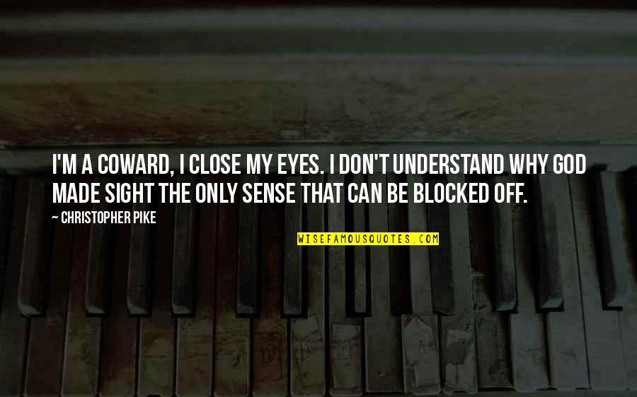 You Can Close Your Eyes Quotes By Christopher Pike: I'm a coward, I close my eyes. I You Can Close Your Eyes Quotes By Christopher Pike: I'm a coward, I close my eyes. I