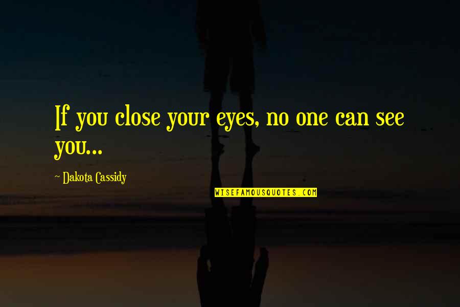 You Can Close Your Eyes Quotes By Dakota Cassidy: If you close your eyes, no one can