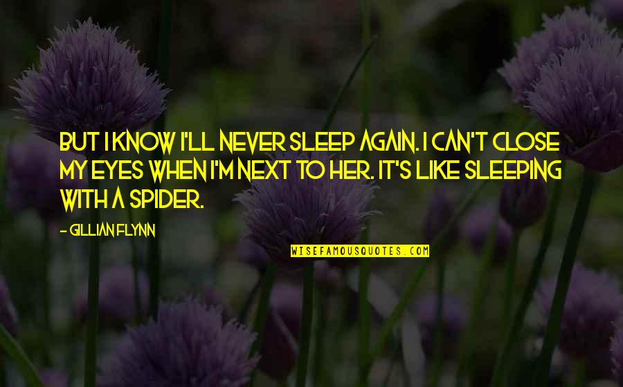 You Can Close Your Eyes Quotes By Gillian Flynn: But I know I'll never sleep again. I You Can Close Your Eyes Quotes By Gillian Flynn: But I know I'll never sleep again. I
