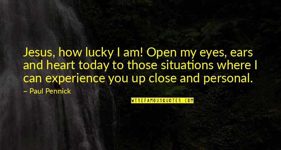You Can Close Your Eyes Quotes By Paul Pennick: Jesus, how lucky I am! Open my eyes, You Can Close Your Eyes Quotes By Paul Pennick: Jesus, how lucky I am! Open my eyes,