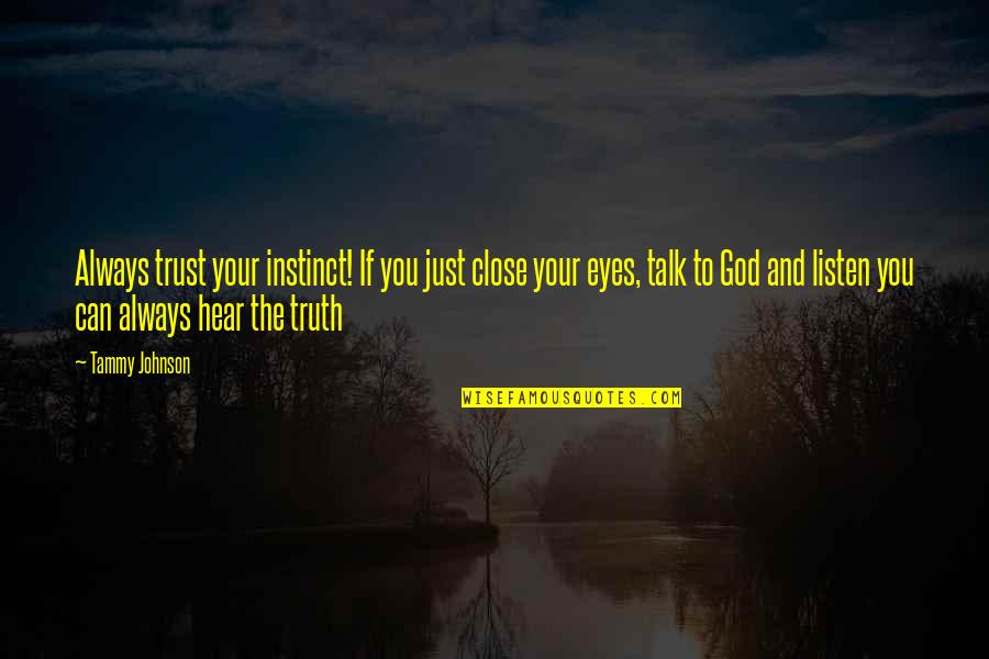You Can Close Your Eyes Quotes By Tammy Johnson: Always trust your instinct! If you just close You Can Close Your Eyes Quotes By Tammy Johnson: Always trust your instinct! If you just close