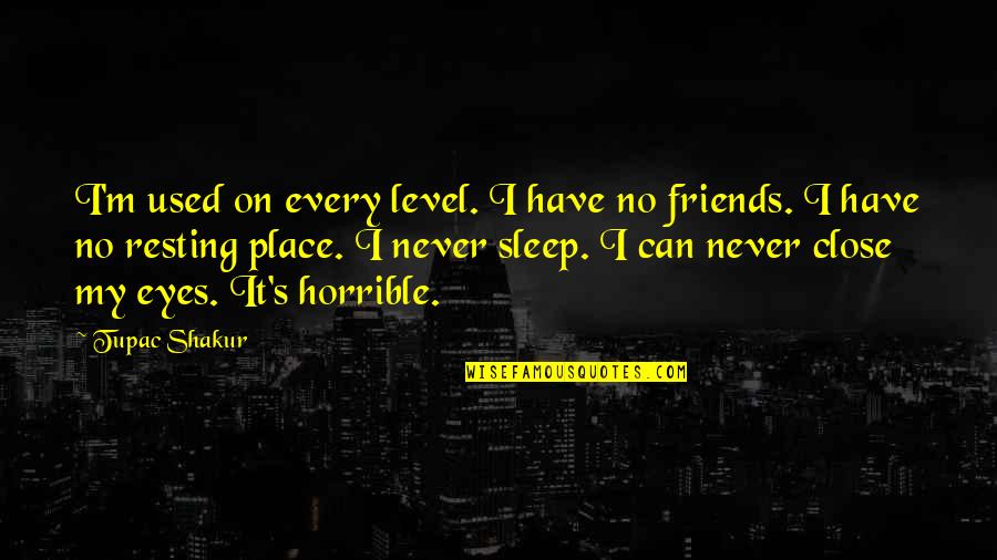 You Can Close Your Eyes Quotes By Tupac Shakur: I'm used on every level. I have no