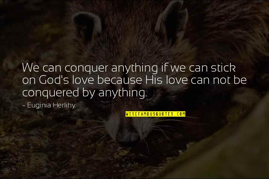You Can Conquer Anything Quotes By Euginia Herlihy: We can conquer anything if we can stick