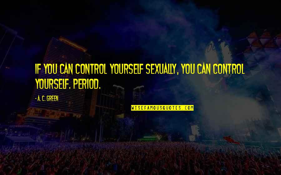 You Can Control Quotes By A. C. Green: If you can control yourself sexually, you can