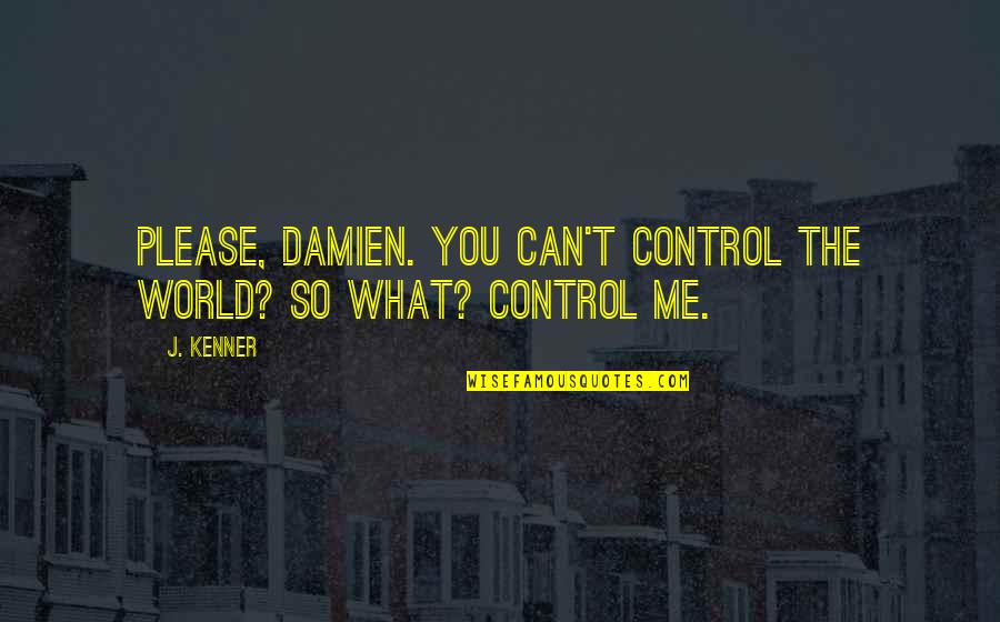 You Can Control Quotes By J. Kenner: Please, Damien. You can't control the world? So