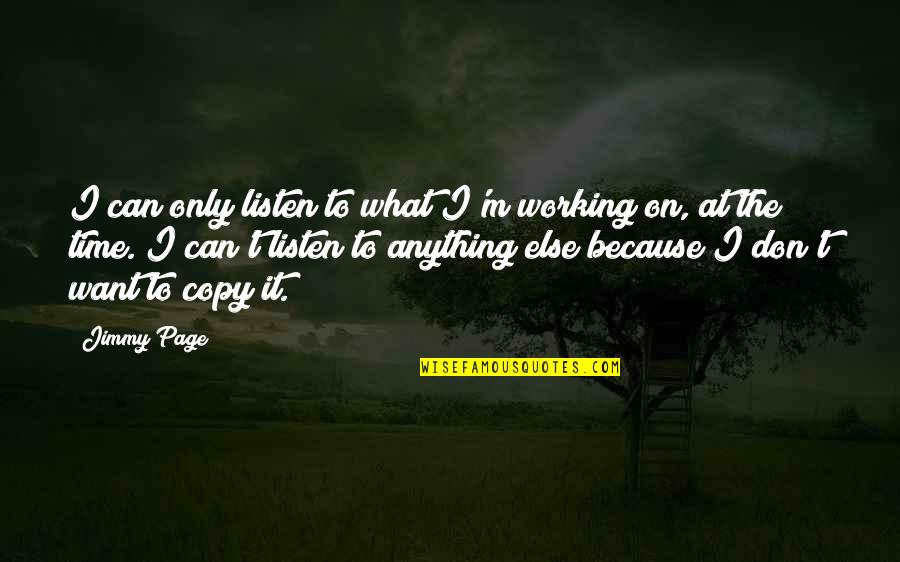You Can Copy All You Want Quotes By Jimmy Page: I can only listen to what I'm working