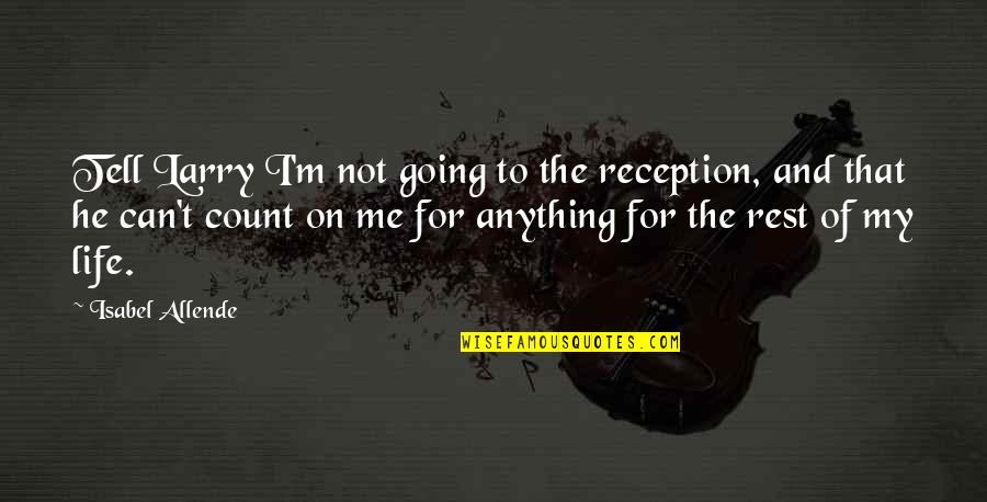 You Can Count On Me Quotes By Isabel Allende: Tell Larry I'm not going to the reception,