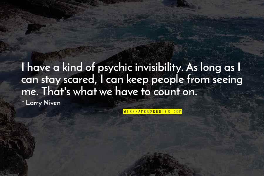 You Can Count On Me Quotes By Larry Niven: I have a kind of psychic invisibility. As