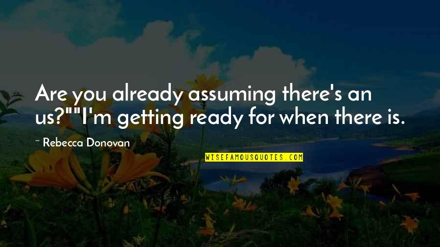 You Can Count On Me Quotes By Rebecca Donovan: Are you already assuming there's an us?""I'm getting