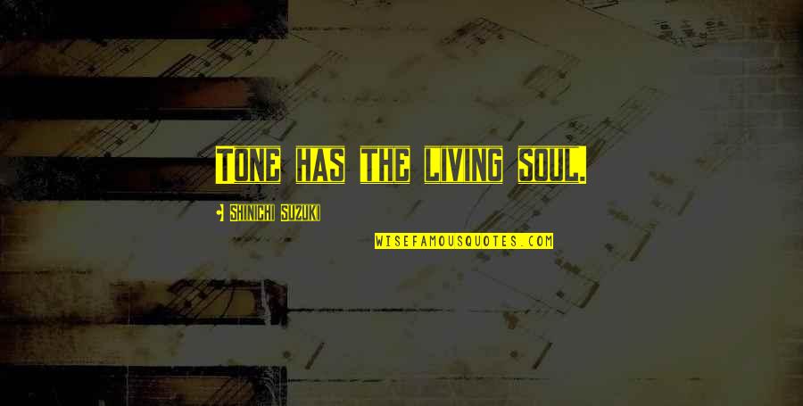 You Can Cry On My Shoulder Quotes By Shinichi Suzuki: Tone has the living soul.