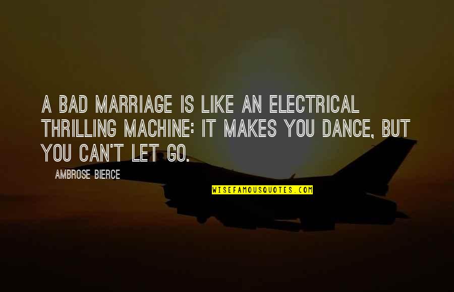 You Can Dance Quotes By Ambrose Bierce: A bad marriage is like an electrical thrilling