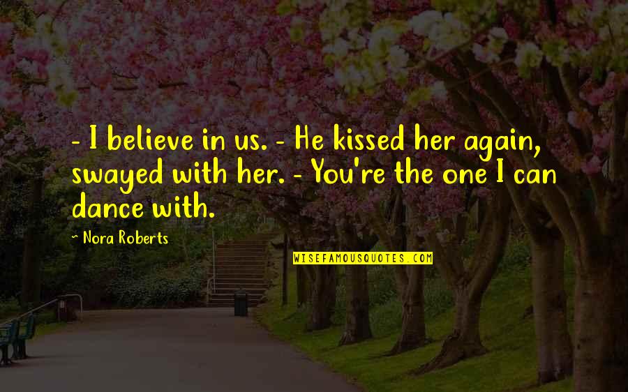 You Can Dance Quotes By Nora Roberts: - I believe in us. - He kissed