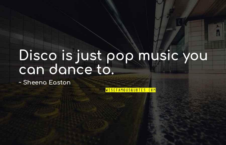 You Can Dance Quotes By Sheena Easton: Disco is just pop music you can dance