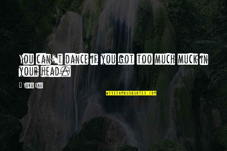 You Can Dance Quotes By Yoko Ono: You can't dance if you got too much
