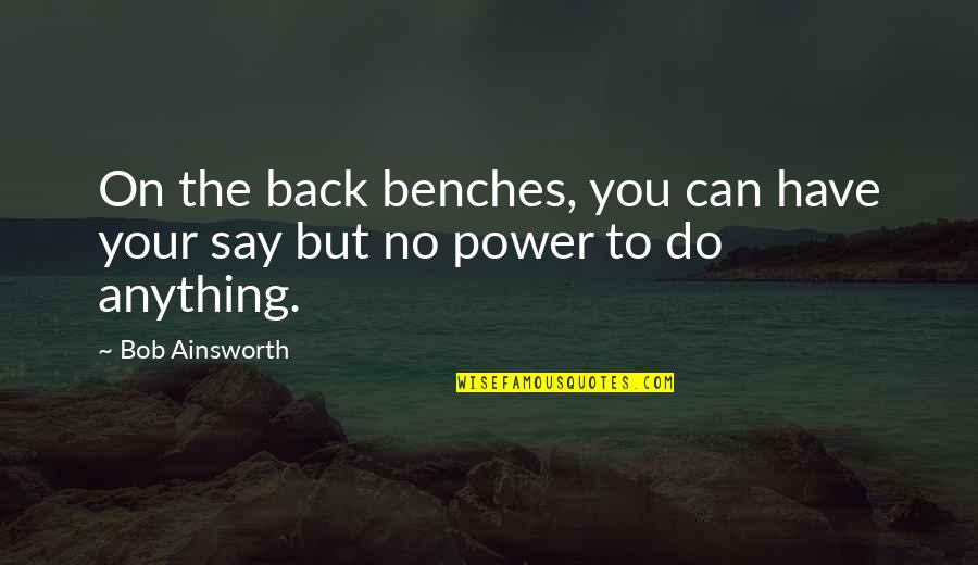 You Can Do Anything Quotes By Bob Ainsworth: On the back benches, you can have your