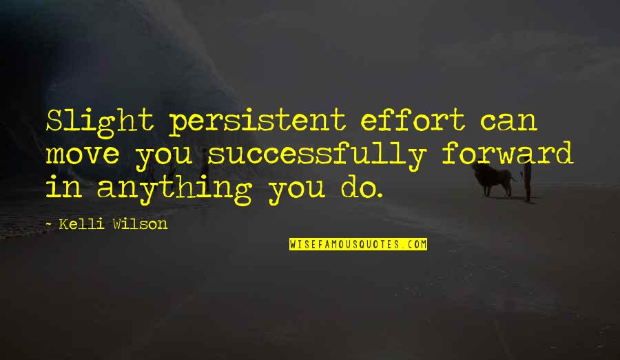 You Can Do Anything Quotes By Kelli Wilson: Slight persistent effort can move you successfully forward