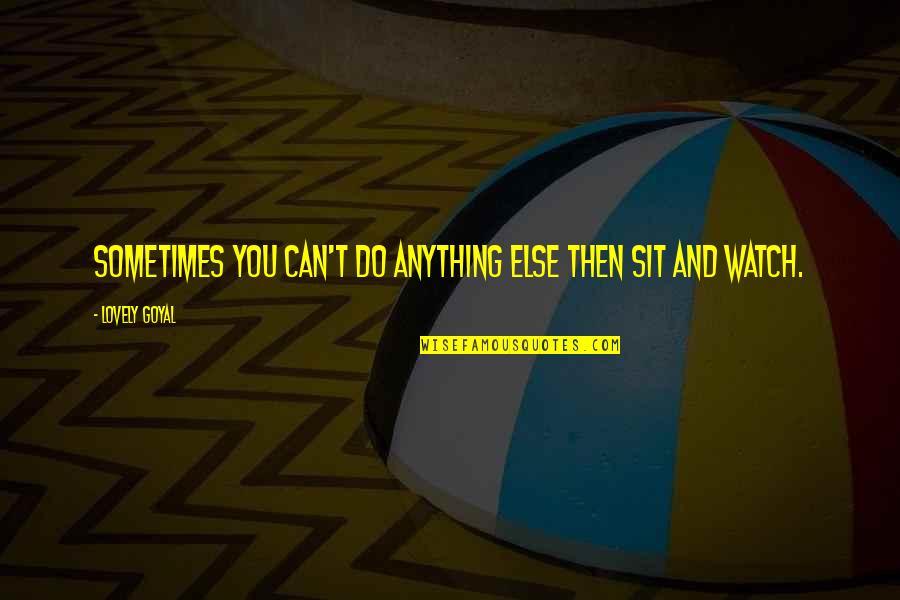 You Can Do Anything Quotes By Lovely Goyal: Sometimes you can't do anything else then sit