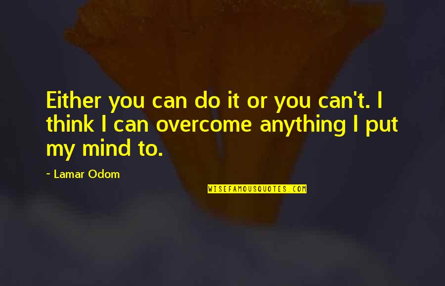 You Can Do Anything You Put Your Mind To Quotes By Lamar Odom: Either you can do it or you can't.