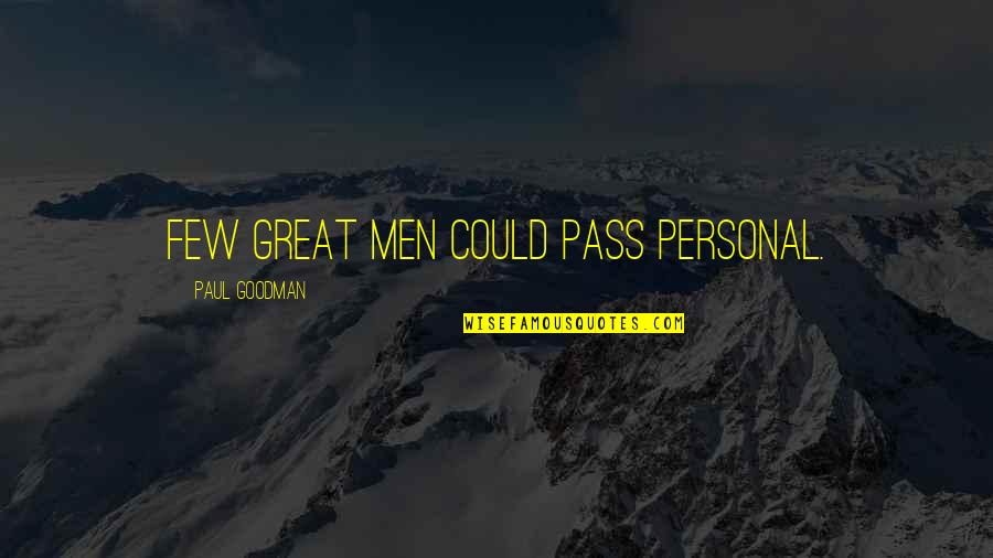 You Can Do Anything You Put Your Mind To Quotes By Paul Goodman: Few great men could pass personal.