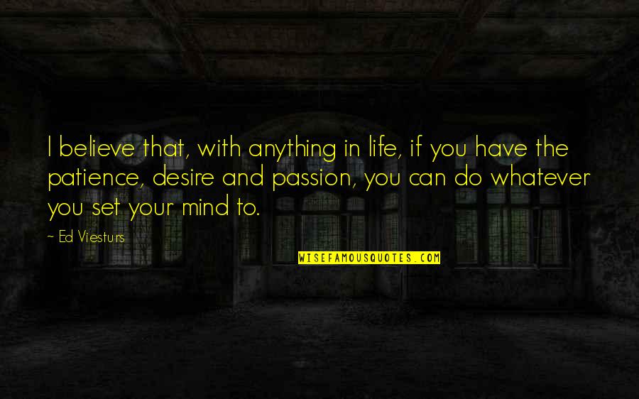You Can Do Anything You Set Your Mind To Quotes By Ed Viesturs: I believe that, with anything in life, if
