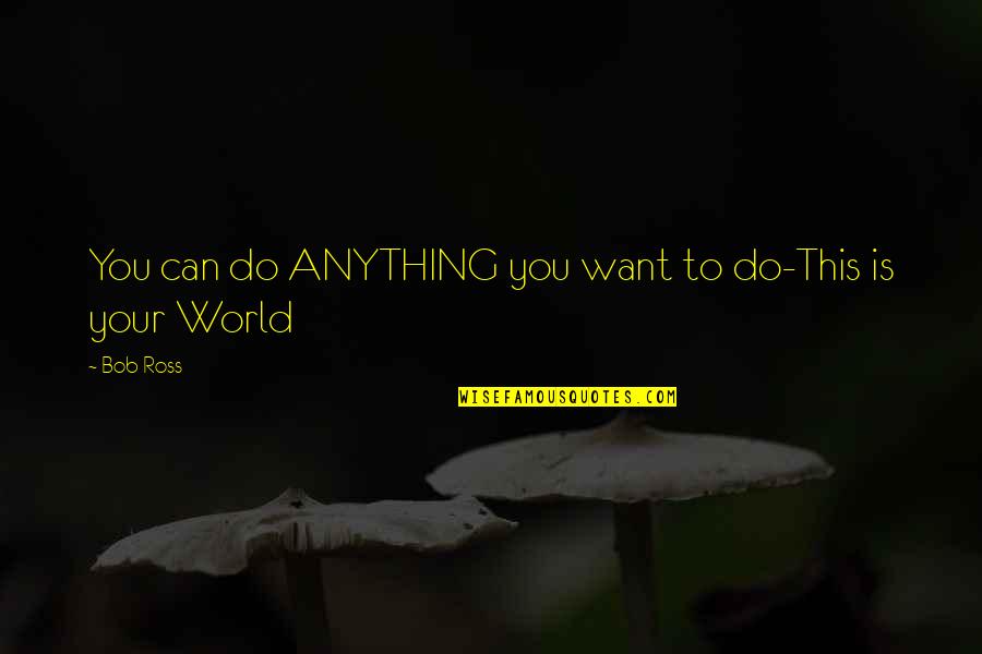 You Can Do Anything You Want Quotes By Bob Ross: You can do ANYTHING you want to do-This