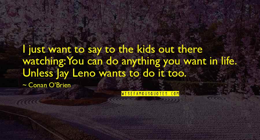 You Can Do Anything You Want Quotes By Conan O'Brien: I just want to say to the kids