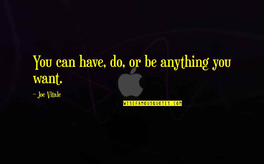 You Can Do Anything You Want Quotes By Joe Vitale: You can have, do, or be anything you