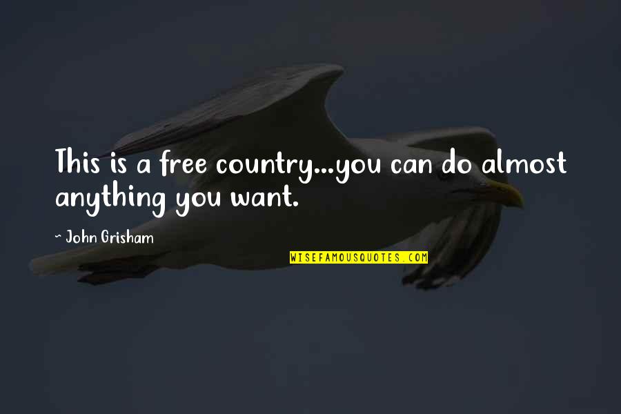 You Can Do Anything You Want Quotes By John Grisham: This is a free country...you can do almost