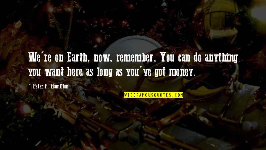 You Can Do Anything You Want Quotes By Peter F. Hamilton: We're on Earth, now, remember. You can do